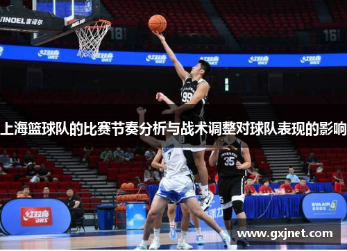 上海篮球队的比赛节奏分析与战术调整对球队表现的影响