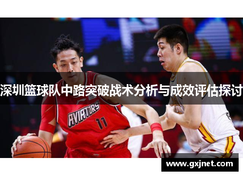深圳篮球队中路突破战术分析与成效评估探讨