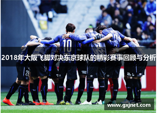 2018年大阪飞脚对决东京球队的精彩赛事回顾与分析
