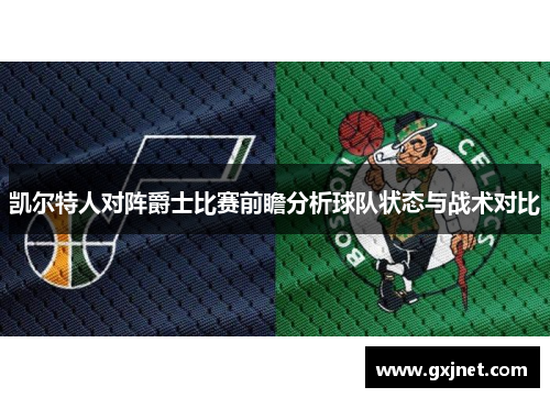 凯尔特人对阵爵士比赛前瞻分析球队状态与战术对比