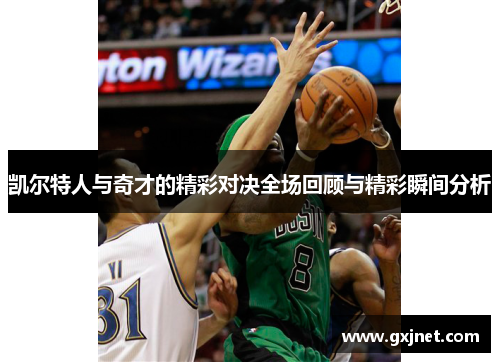 凯尔特人与奇才的精彩对决全场回顾与精彩瞬间分析
